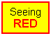 Text Box: Seeing
RED
